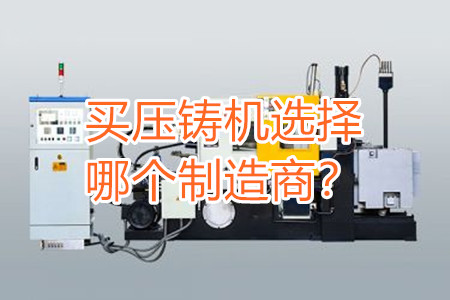買壓鑄機(jī)選擇哪個(gè)制造商？