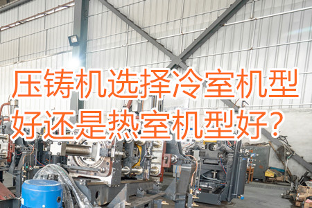 壓鑄機(jī)選擇冷室機(jī)型好還是熱室機(jī)型好？