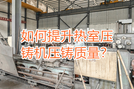 如何提升熱室壓鑄機壓鑄質(zhì)量？