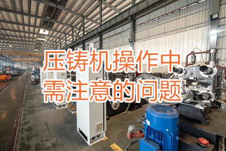 壓鑄機(jī)操作中需注意的問題，大家都掌握嗎？